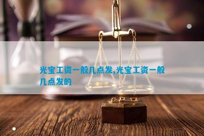 光宝工资一般几点发光宝工资一般几点发的