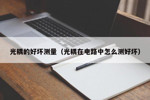光耦的好坏测量（光耦在电路中怎么测好坏）